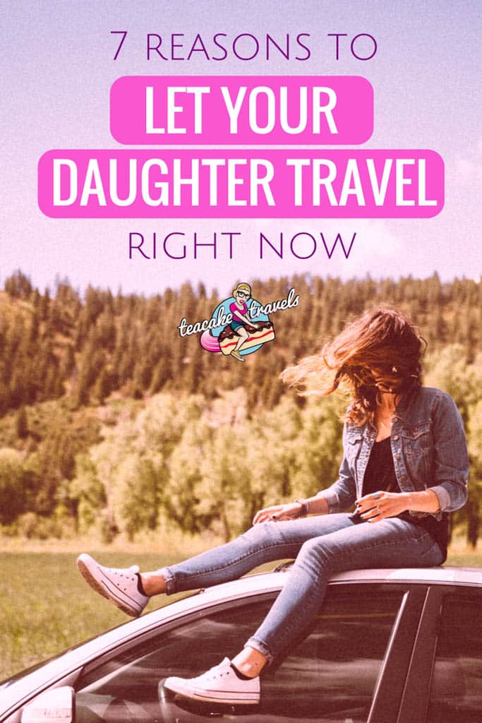 7 Reasons You Need To Let Your Daughter Travel Right Now